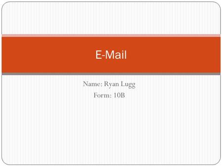 Name: Ryan Lugg Form: 10B E-Mail. How can businesses make use of email. (P) Email can be a very useful tool, it can be very cost effective and efficient.