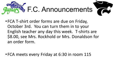F.C. Announcements FCA T-shirt order forms are due on Friday, October 3rd. You can turn them in to your English teacher any day this week. T-shirts are.