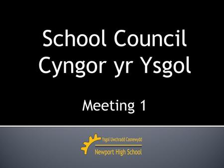 School Council Cyngor yr Ysgol Meeting 1. 2014 – 2015 Meeting 1 Monday 13th October.