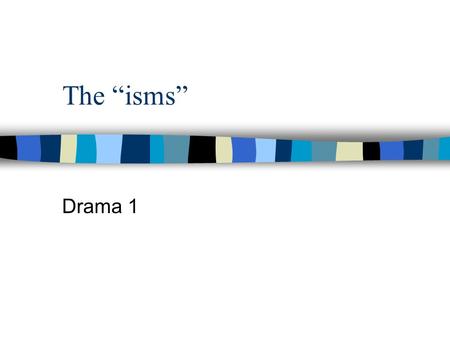 The “isms” Drama 1 Europe in the 19th Century n From the Italian Renaissance on, pictoral illusion (“make it pretty”) dominated. n Melodrama and Romanticism.