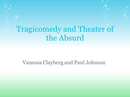 Tragicomedy and Theater of the Absurd Vanessa Clayberg and Paul Johnson.