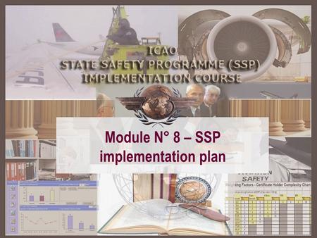 Module N° 8 – SSP implementation plan. SSP – A structured approach Module 2 Basic safety management concepts Module 2 Basic safety management concepts.