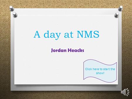 A day at NMS Jordan Heacks Click here to start the show!