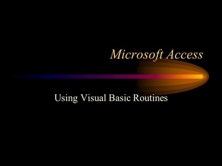 Microsoft Access Using Visual Basic Routines. Visual Basic Datatypes Boolean Byte Currency Date Double Integer Long Object Single String Variant Hyperlink.