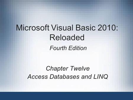 Microsoft Visual Basic 2010: Reloaded Fourth Edition Chapter Twelve Access Databases and LINQ.
