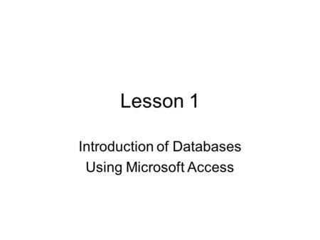 Lesson 1 Introduction of Databases Using Microsoft Access.