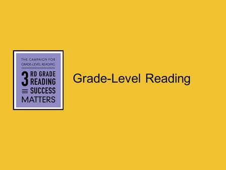 Grade-Level Reading. The What More than 70 foundations and donors in 25 states More than 50 sector-leading organizations and programs (United Way Worldwide,