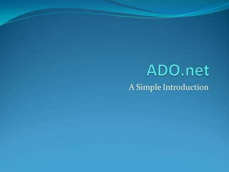 A Simple Introduction. What is ADO.net? First the word ADO stands for ActiveX Data Objects And it is an integral part of.Net Framework of Microsoft hence.