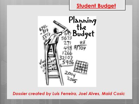Student Budget Dossier created by Luis Ferreira, Joel Alves, Maid Cosic.