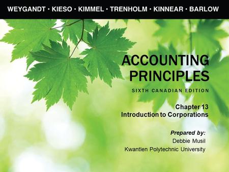 ACCOUNTING PRINCIPLES SIXTH CANADIAN EDITION Prepared by: Debbie Musil Kwantlen Polytechnic University Chapter 13 Introduction to Corporations.