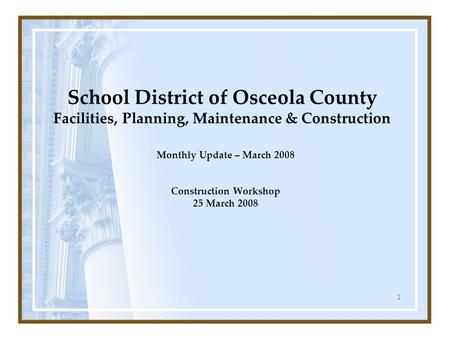 1 School District of Osceola County Facilities, Planning, Maintenance & Construction Monthly Update – March 2008 Construction Workshop 25 March 2008.