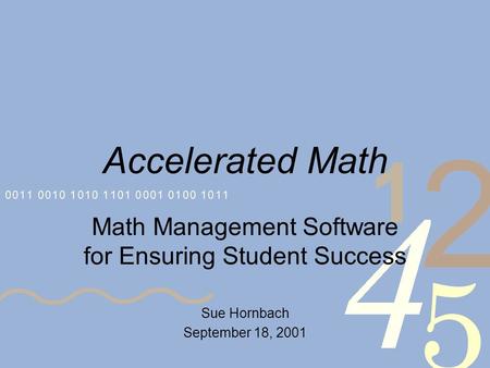 Accelerated Math Math Management Software for Ensuring Student Success Sue Hornbach September 18, 2001.