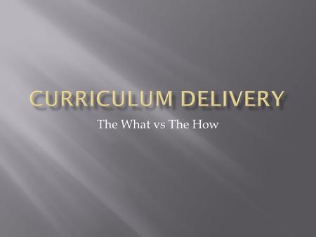 The What vs The How.  What we teach is currently prescribed by the Victorian Curriculum Assesment Authority (VCAA)  Provide teachers with a set of curiculum.