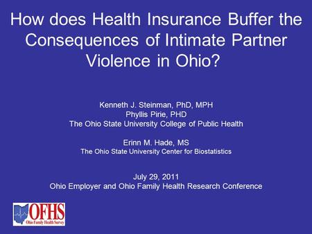 How does Health Insurance Buffer the Consequences of Intimate Partner Violence in Ohio? Kenneth J. Steinman, PhD, MPH Phyllis Pirie, PHD The Ohio State.