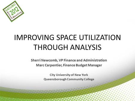 IMPROVING SPACE UTILIZATION THROUGH ANALYSIS Sherri Newcomb, VP Finance and Administration Marc Carpentier, Finance Budget Manager City University of New.