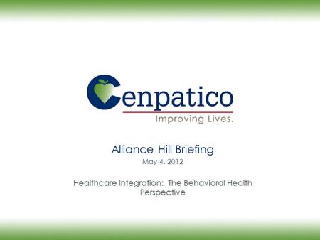Alliance Hill Briefing May 4, 2012 Healthcare Integration: The Behavioral Health Perspective.