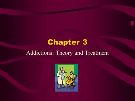Chapter 3 Addictions: Theory and Treatment. Drug Addiction Behavioral pattern of drug use Overwhelming involvement Securing of its supply Tendency to.