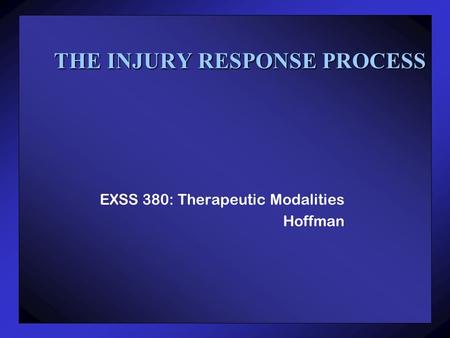 THE INJURY RESPONSE PROCESS EXSS 380: Therapeutic Modalities Hoffman.