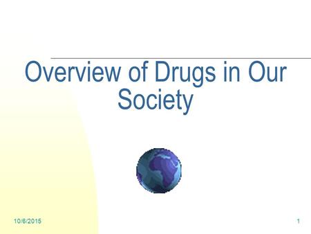 10/6/20151 Overview of Drugs in Our Society. 10/6/20152 What Role Do Drugs Play in Our Society- what’s the impact?