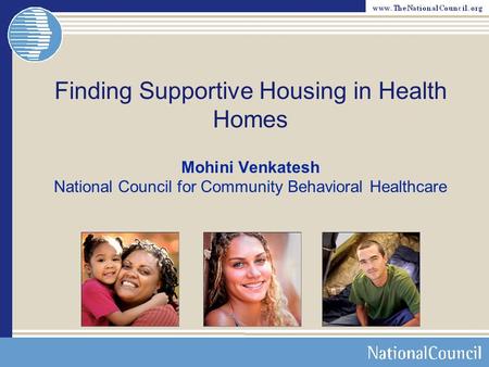 Finding Supportive Housing in Health Homes Mohini Venkatesh National Council for Community Behavioral Healthcare.