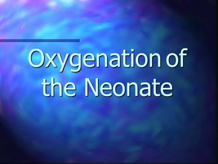 Oxygenation of the Neonate. Abbreviations n O 2 - oxygen n FiO 2 - inspired O 2 concentration n PO 2 - partial pressure of O 2 n PaO 2 - arterial O 2.