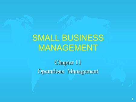 1 SMALL BUSINESS MANAGEMENT Chapter 11 Operations Management.