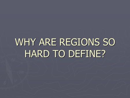 WHY ARE REGIONS SO HARD TO DEFINE?. Let’s do a couple of activities ► In one color draw a line around what you think is, “THE SOUTH” ► In another color.