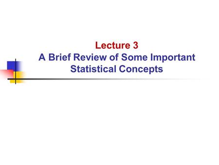 Lecture 3 A Brief Review of Some Important Statistical Concepts.