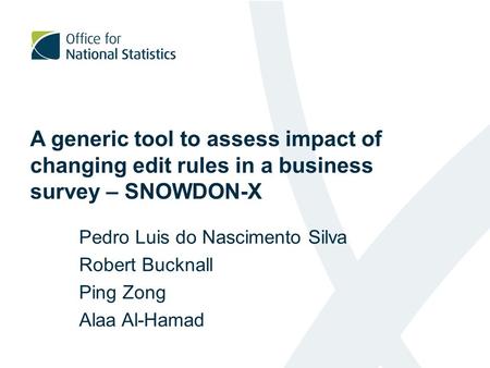 A generic tool to assess impact of changing edit rules in a business survey – SNOWDON-X Pedro Luis do Nascimento Silva Robert Bucknall Ping Zong Alaa Al-Hamad.