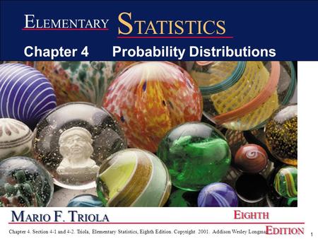 1 Chapter 4. Section 4-1 and 4-2. Triola, Elementary Statistics, Eighth Edition. Copyright 2001. Addison Wesley Longman M ARIO F. T RIOLA E IGHTH E DITION.