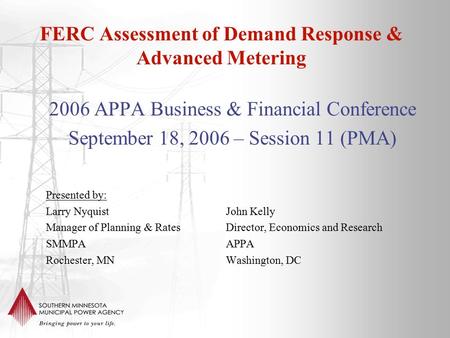 FERC Assessment of Demand Response & Advanced Metering 2006 APPA Business & Financial Conference September 18, 2006 – Session 11 (PMA) Presented by: Larry.