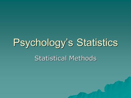 Psychology’s Statistics Statistical Methods. Statistics  The overall purpose of statistics is to make to organize and make data more meaningful.  Ex.