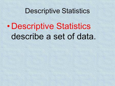 Descriptive Statistics Descriptive Statistics describe a set of data.