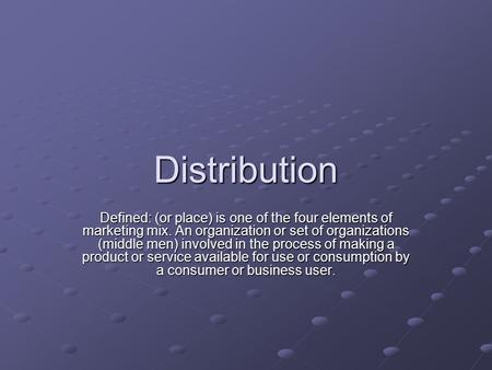 Distribution Defined: (or place) is one of the four elements of marketing mix. An organization or set of organizations (middle men) involved in the process.