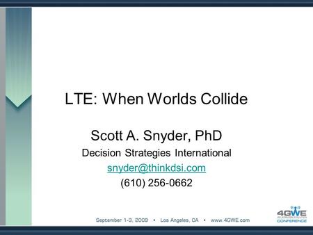 LTE: When Worlds Collide Scott A. Snyder, PhD Decision Strategies International (610) 256-0662.