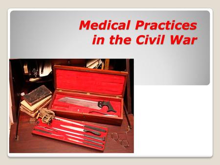 Medical Practices in the Civil War. Statistics: Union: 2 &1/2 million soldiers fought with 360,00 soldiers killed. Confederate: 1 million + fought with.