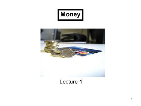 1 Money Lecture 1. 2 Presentation Objectives The importance of money in a sound economy The main functions, qualities and development of money The concept.