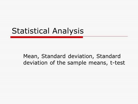 Statistical Analysis Mean, Standard deviation, Standard deviation of the sample means, t-test.