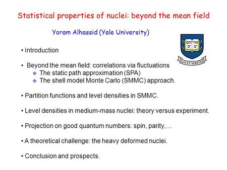 Statistical properties of nuclei: beyond the mean field Yoram Alhassid (Yale University) Introduction Beyond the mean field: correlations via fluctuations.