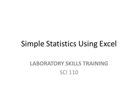 Simple Statistics Using Excel LABORATORY SKILLS TRAINING SCI 110.