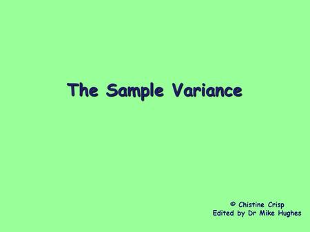 The Sample Variance © Chistine Crisp Edited by Dr Mike Hughes.