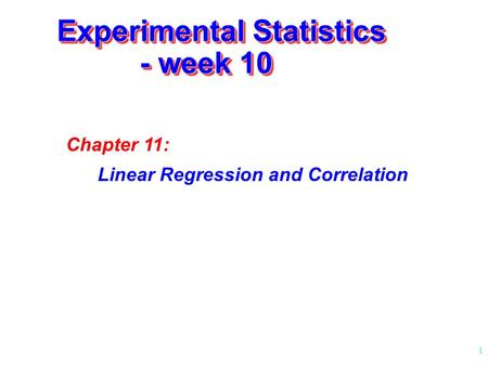 1 Experimental Statistics - week 10 Chapter 11: Linear Regression and Correlation.