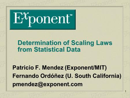1 Determination of Scaling Laws from Statistical Data Patricio F. Mendez (Exponent/MIT) Fernando Ordóñez (U. South California) Patricio.