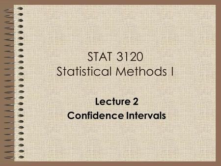 STAT 3120 Statistical Methods I Lecture 2 Confidence Intervals.