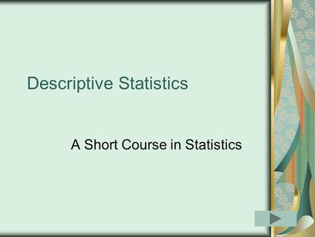 Descriptive Statistics A Short Course in Statistics.