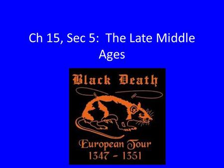 Ch 15, Sec 5: The Late Middle Ages. Goals for Today: Compare previous sources to the textbook over the topics of the plague and the Hundred Years’ War.