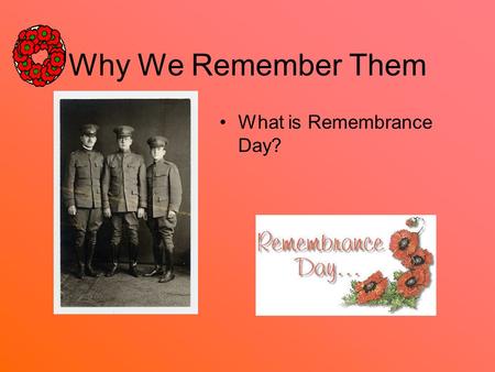 Why We Remember Them What is Remembrance Day?.