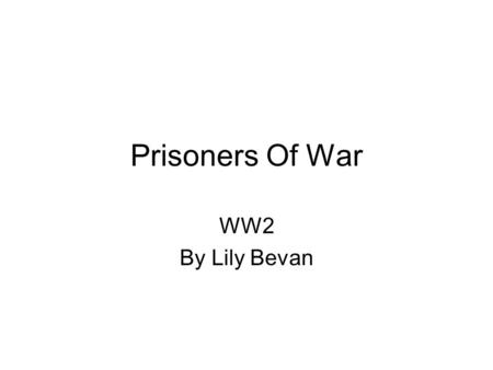 Prisoners Of War WW2 By Lily Bevan. Which countries had camps ? Many Countries had Camps including Germany, Canada, USA, United Kingdom, Japan, Italy,