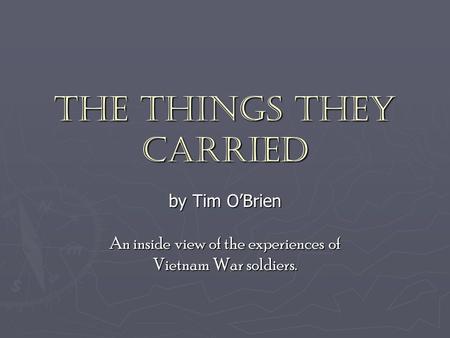 The Things They Carried by Tim O’Brien An inside view of the experiences of Vietnam War soldiers.
