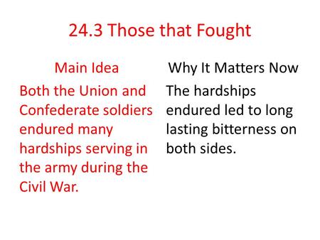 24.3 Those that Fought Main Idea Both the Union and Confederate soldiers endured many hardships serving in the army during the Civil War. Why It Matters.